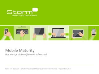 Mobile Maturity 
Hoe word je als bedrijf mobiel volwassen? 
 