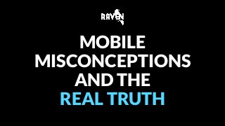 MOBILE
MISCONCEPTIONS
AND THE
REAL TRUTH
 