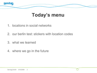 Today’s menu

1. locations in social networks

2. our berlin test: stickers with location codes

3. what we learned

4. wh...