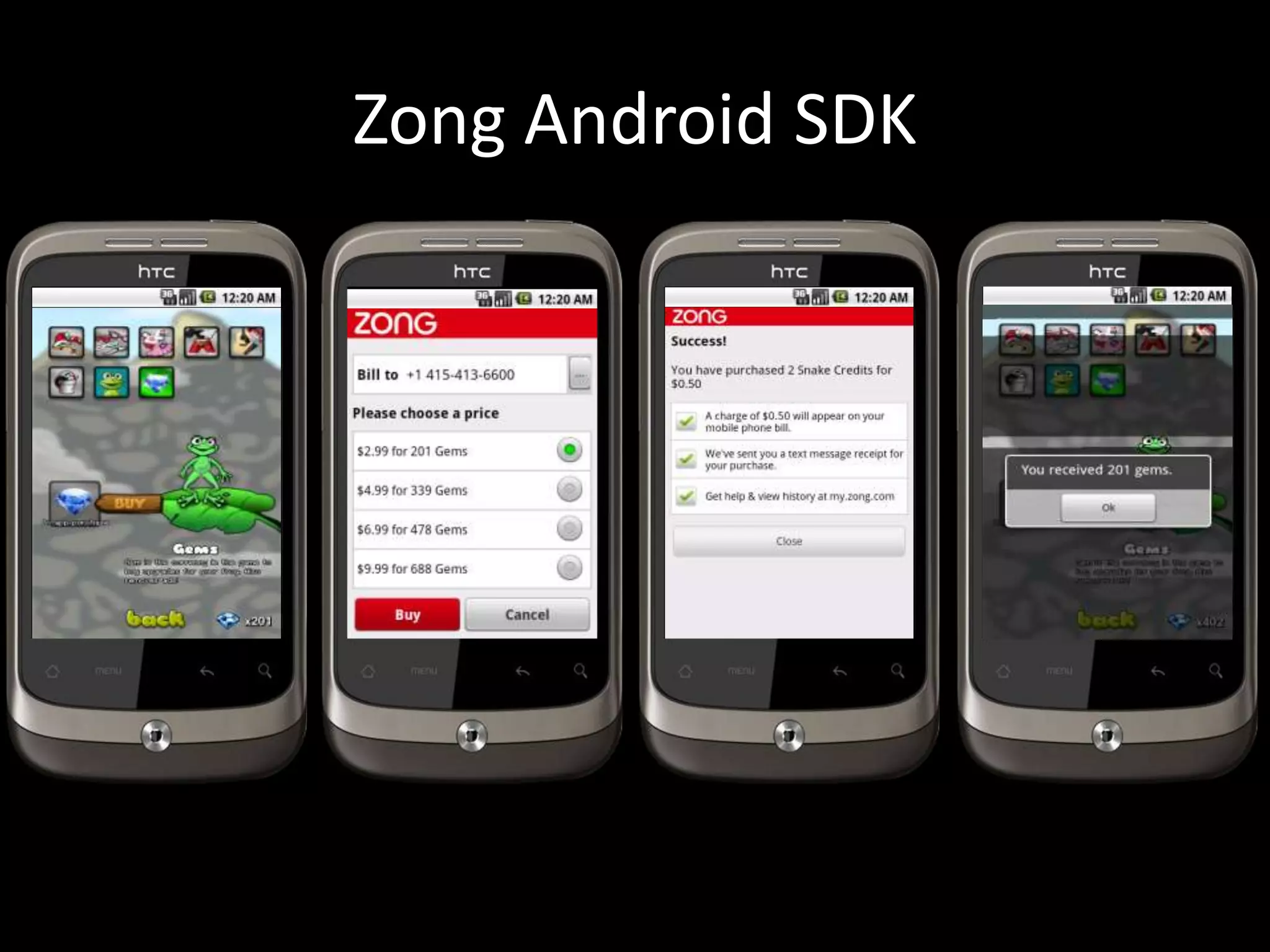 Zong Android SDK

                                       Buy with Mobile   Buy with Mobile




Zong Mobile Payments

 25 City Bucks for $4.99

 55 City Bucks for $9.99
 