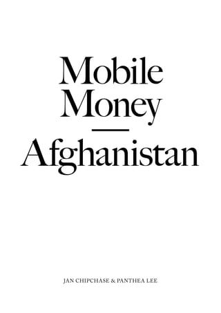 Mobile
  Money
    —
Afghanistan


  JAN CHIPCHASE & PANTHEA LEE
 