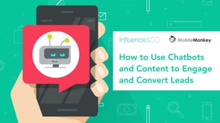 How to Use Chatbots
and Content to Engage
and Convert Leads
 