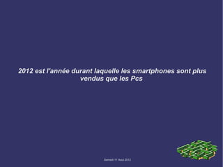 2012 est l'année durant laquelle les smartphones sont plus
                   vendus que les Pcs




                          Samedi 11 Aout 2012
 
