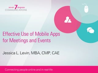 Effective Use of Mobile Apps
for Meetings and Events

Jessica L. Levin, MBA, CMP, CAE
 