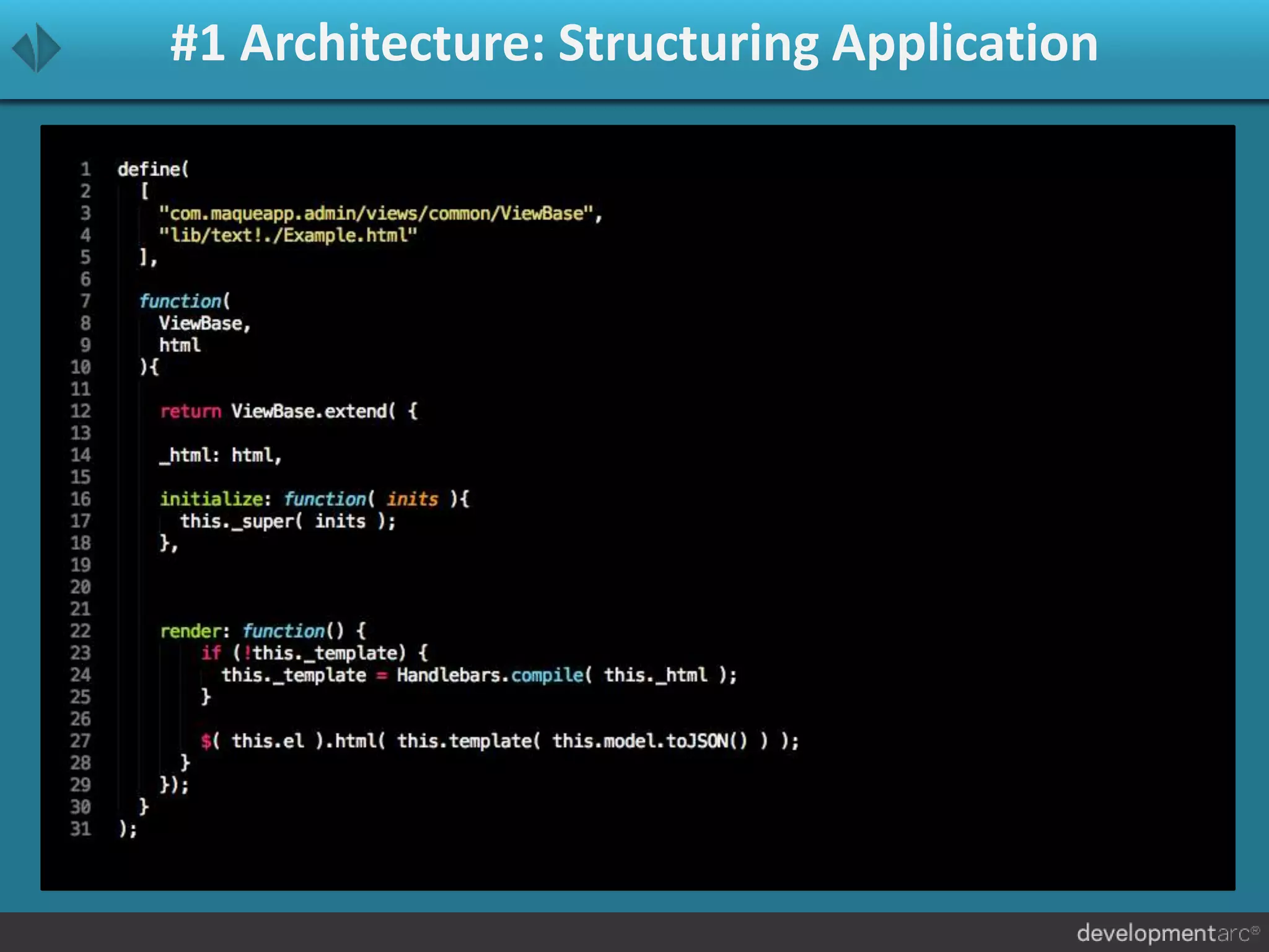 #1 Architecture: Structuring Application
• MVC that sh$t
• Each view is a JavaScript class
• Have models for each API call
• Write as little HTML in your JavaScript as possible
 