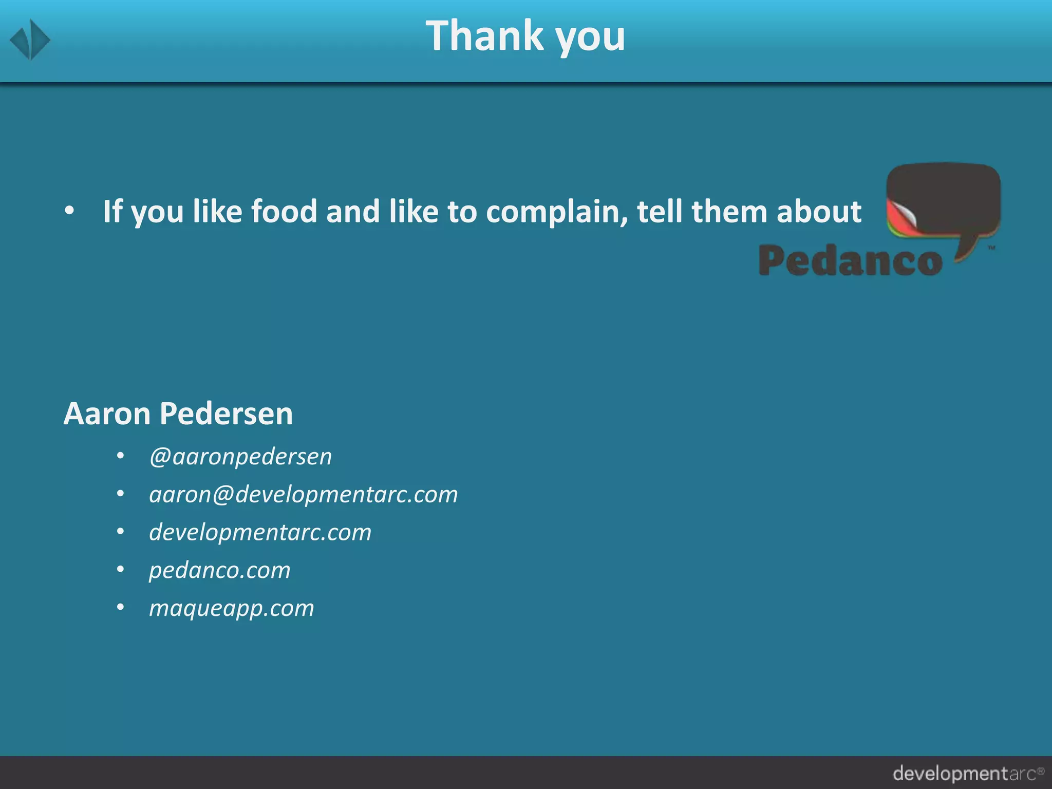 Thank you
• If you like food and like to complain, tell them about
Aaron Pedersen
• @aaronpedersen
• aaron@developmentarc.com
• developmentarc.com
• pedanco.com
• maqueapp.com
 