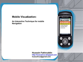 Mobile Visualization: An Interactive Technique for mobile Navigation Hussain Fakhruddin http://hussulinux.blogspot.com [email_address] 