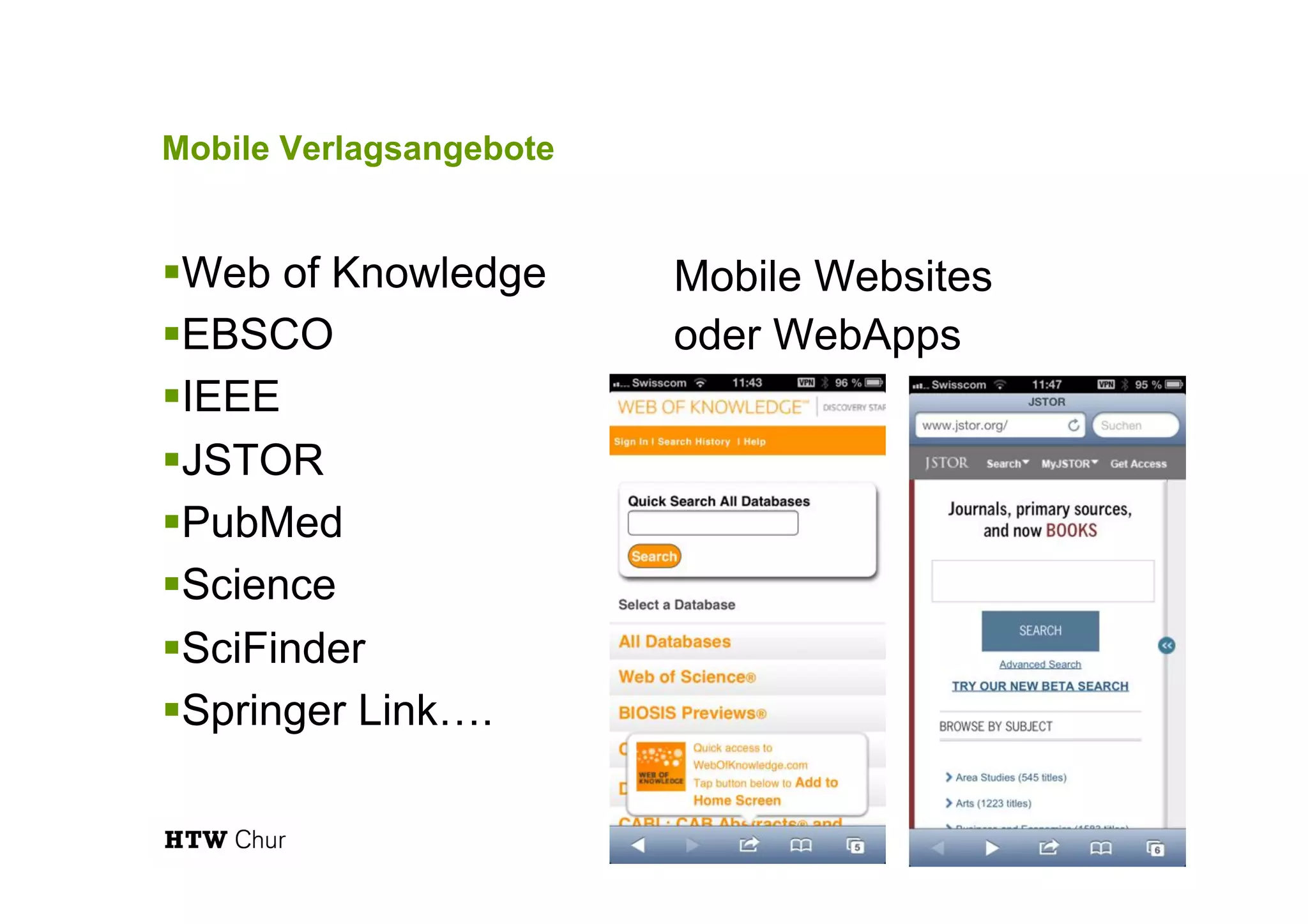 Mobile Verlagsangebote
! Web of Knowledge
! EBSCO
! IEEE
! JSTOR
! PubMed
! Science
! SciFinder
! Springer Link….
Mobile Websites
oder WebApps
!
!
 