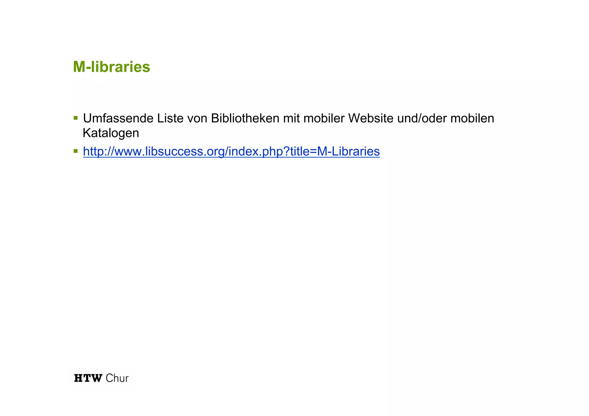 M-libraries
!  Umfassende Liste von Bibliotheken mit mobiler Website und/oder mobilen
Katalogen
!  http://www.libsuccess.org/index.php?title=M-Libraries
 