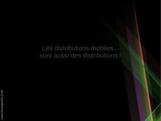 Les distributions mobiles...
                              sont aussi des distributions !
Layout by orngjce223, CC-BY
 