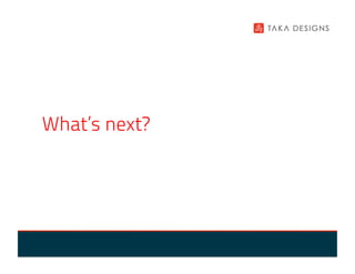 What’s next?
 