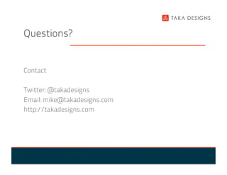 Questions?


Contact

Twitter: @takadesigns
Email: mike@takadesigns.com
http://takadesigns.com
 