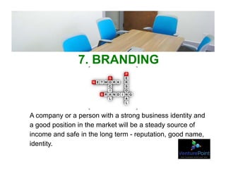 7. BRANDING
A company or a person with a strong business identity and
a good position in the market will be a steady source of
income and safe in the long term - reputation, good name,
identity.
 