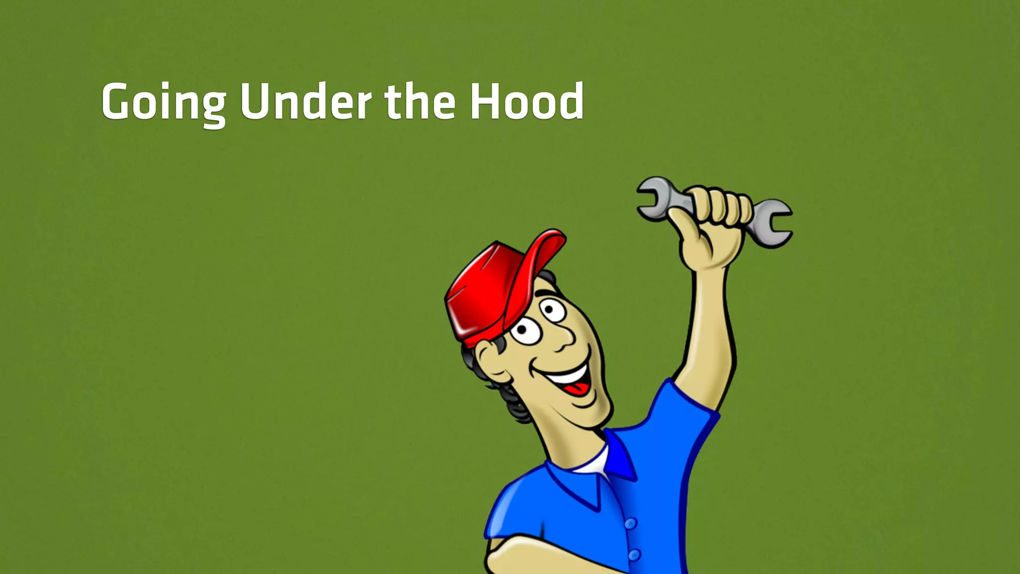 Going Under the Hood
 