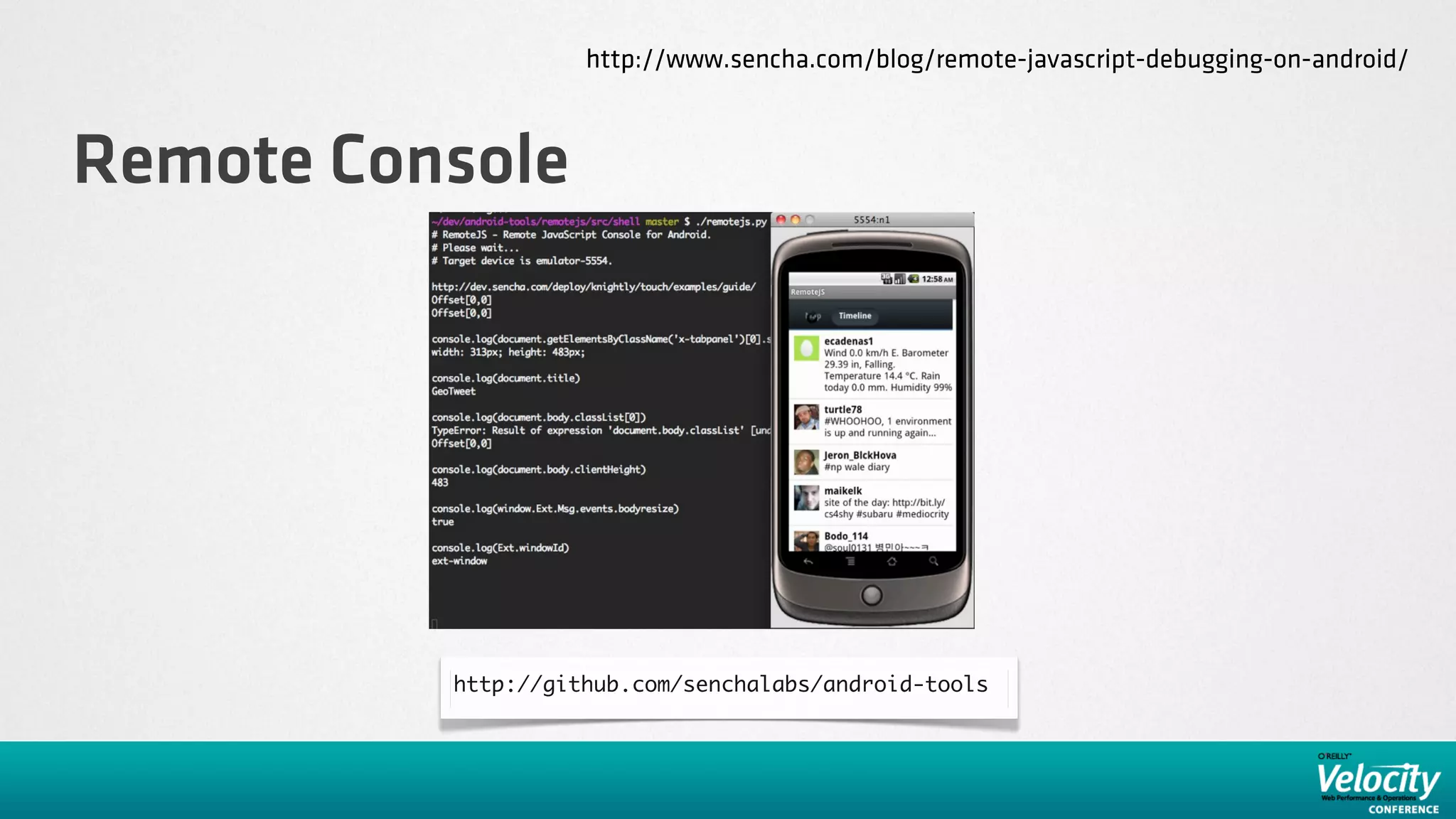 http://www.sencha.com/blog/remote-javascript-debugging-on-android/



Remote Console




          http://github.com/senchalabs/android-tools
 