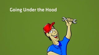 Going Under the Hood
 