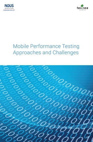 Mobile Performance Testing
Approaches and Challenges
INFOSYSTEMS
LEVERAGING INTELLECT
NOUS
 