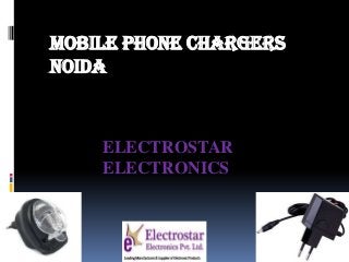 Mobile phone chargers
noida

ELECTROSTAR
ELECTRONICS

 
