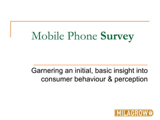 Mobile Phone  Survey Garnering an initial, basic insight into consumer behaviour & perception 