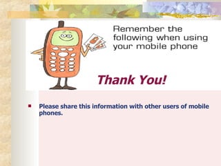 Please share this information with other users of mobile phones. Thank You! 
