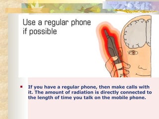 If you have a regular phone, then make calls with it. The amount of radiation is directly connected to the length of time you talk on the mobile phone. 
