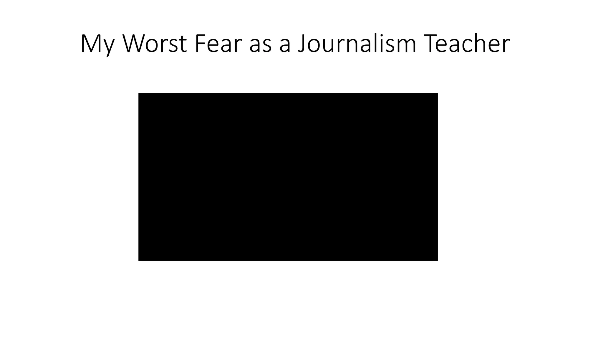 My Worst Fear as a Journalism Teacher
 
