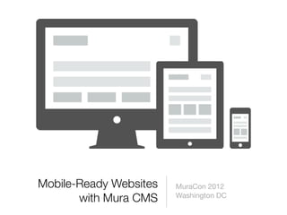 Mobile-Ready Websites   MuraCon 2012
       with Mura CMS    Washington DC
 
