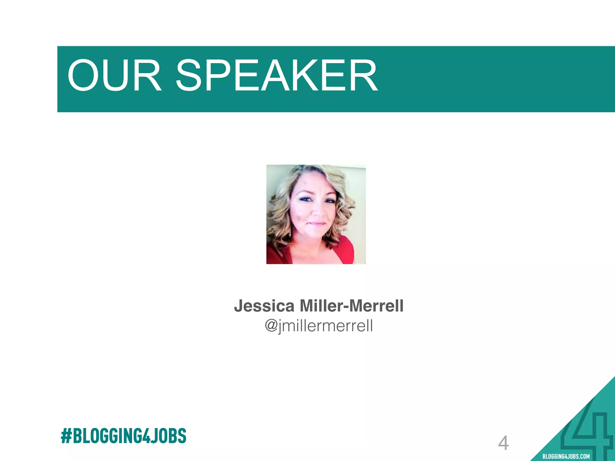 Jessica Miller-Merrell
@jmillermerrell!
OUR SPEAKER
4#BLOGGING4JOBS
 