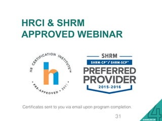 HRCI & SHRM
APPROVED WEBINAR
!
!
!
!
!
!
!
Certiﬁcates sent to you via email upon program completion. !
31
 