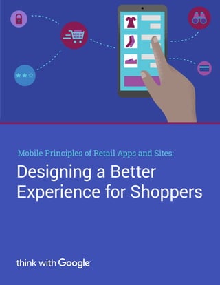 1thinkwithgoogle.com
Mobile Principles of Retail Apps and Sites:
Designing a Better
Experience for Shoppers
 