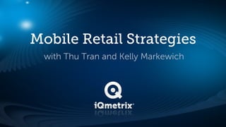 Mobile Retail Strategies
  with Thu Tran and Kelly Markewich
 