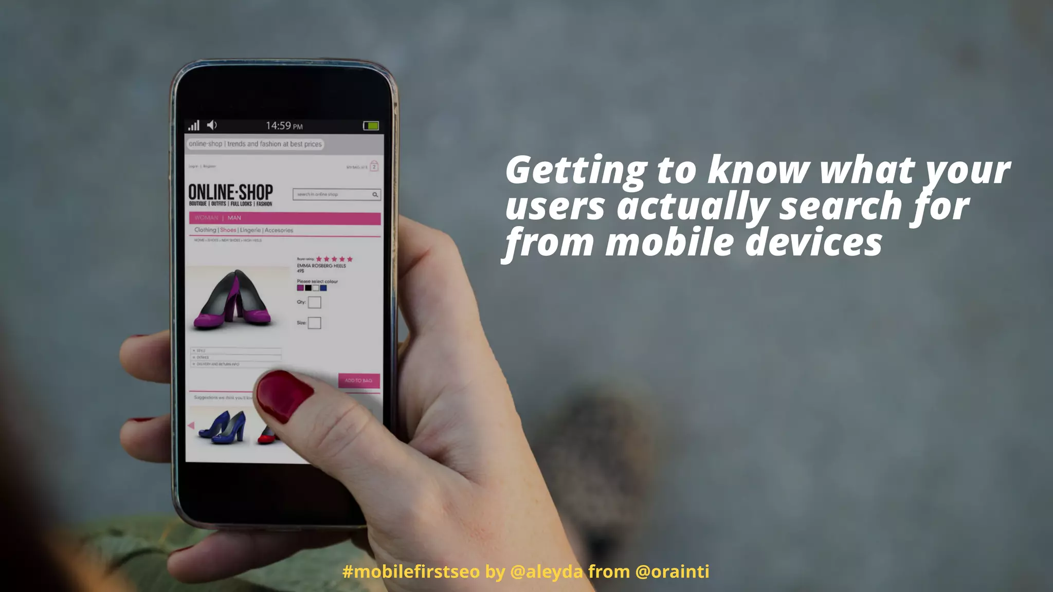 #mobileﬁrstseo by @aleyda from @orainti
Getting to know what your
users actually search for
from mobile devices
 