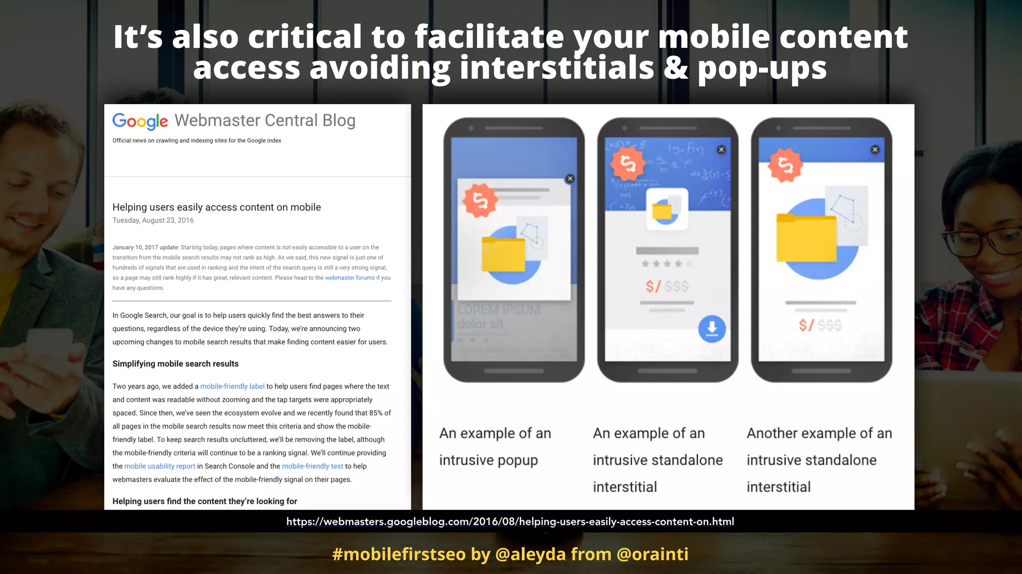 #mobileﬁrstseo by @aleyda from @orainti
It’s also critical to facilitate your mobile content  
access avoiding interstitials & pop-ups
https://webmasters.googleblog.com/2016/08/helping-users-easily-access-content-on.html
 