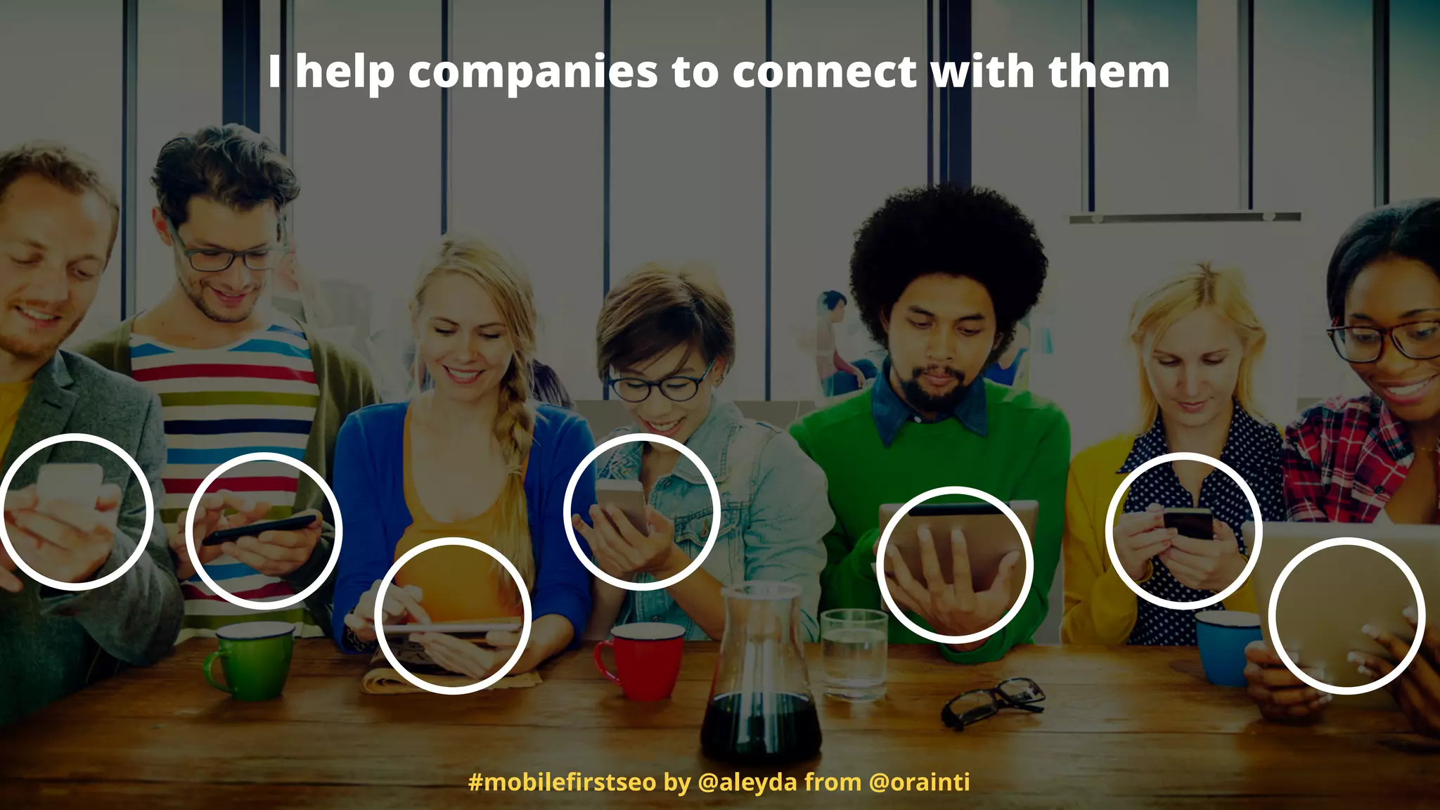 I help companies to connect with them
#mobileﬁrstseo by @aleyda from @orainti
 