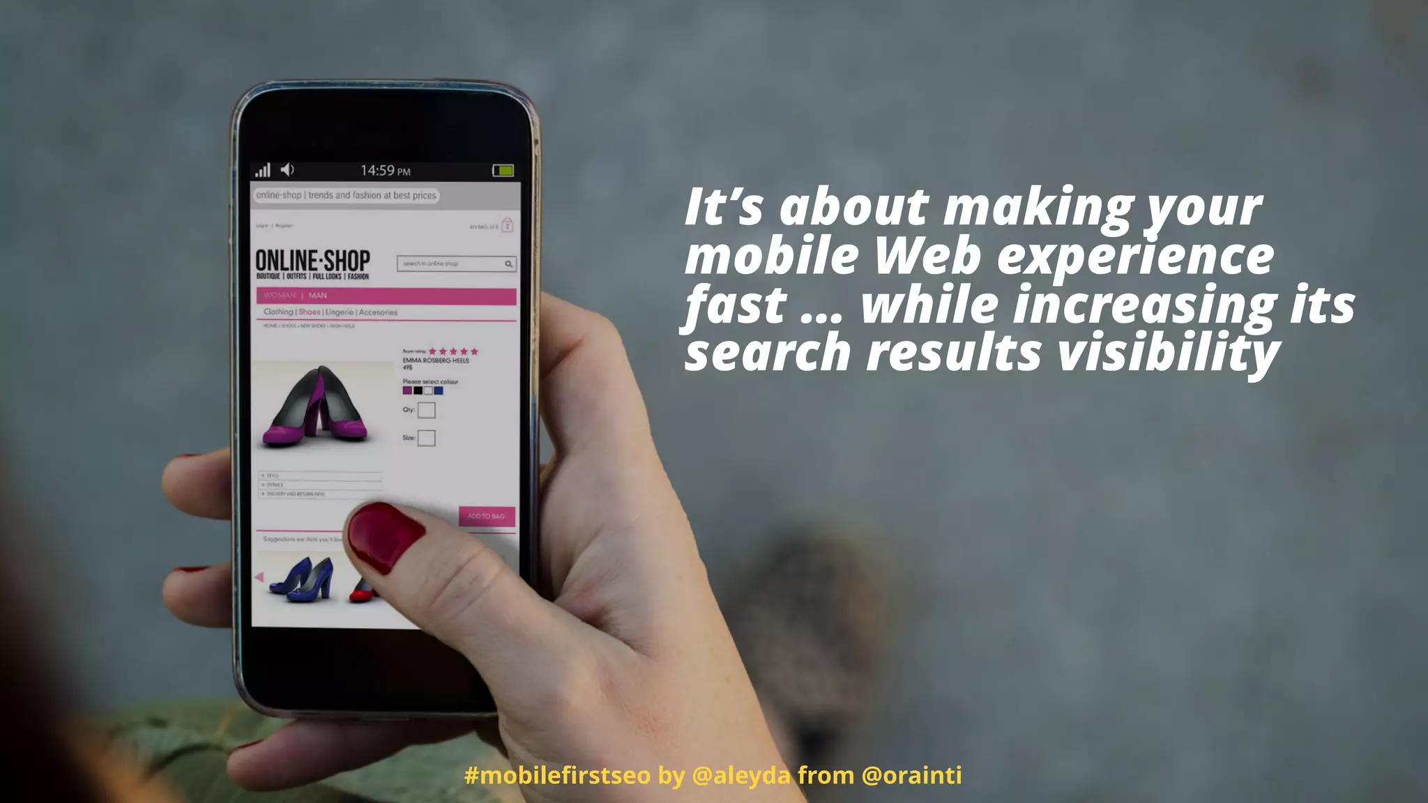 It’s about making your
mobile Web experience
fast … while increasing its
search results visibility
#mobileﬁrstseo by @aleyda from @orainti
 