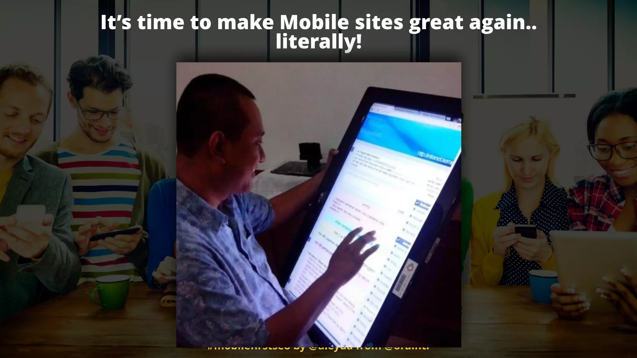 It’s time to make Mobile sites great again..
literally!
#mobileﬁrstseo by @aleyda from @orainti
 