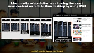 #mobileﬁrstseo by @aleyda from @orainti
Most media related sites are showing the exact  
same content on mobile than desktop by using RWD
 