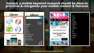 #mobileﬁrstseo by @aleyda from @orainti
Instead, a mobile keyword research should be done to
prioritise & reorganise your mobile content & features
VS
 
