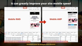 #mobileﬁrstseo by @aleyda from @orainti
It can greatly improve your site mobile speed
Mobile RWD Mobile AMP
 