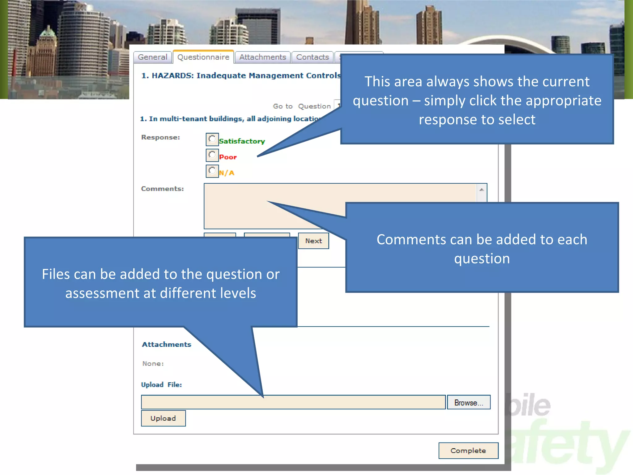 This area always shows the current question – simply click the appropriate response to select Comments can be added to each question Files can be added to the question or assessment at different levels 