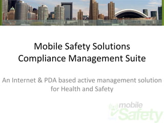 Mobile Safety Solutions Compliance Management Suite An Internet & PDA based active management solution for Health and Safety 