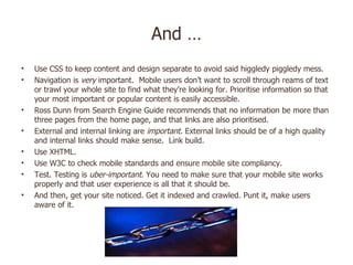 And … <ul><li>Use CSS to keep content and design separate to avoid said higgledy piggledy mess. </li></ul><ul><li>Navigati...