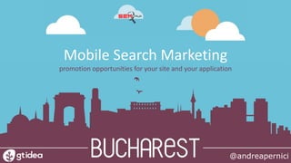 @andreapernici
Mobile Search Marketing
promotion opportunities for your site and your application
 