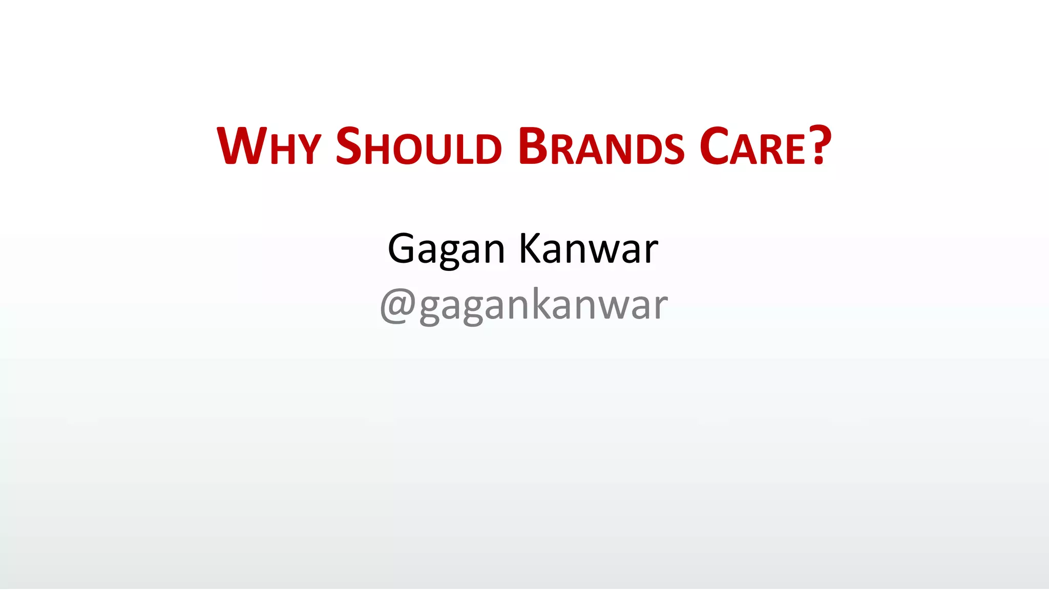 WHY SHOULD BRANDS CARE?
      Gagan Kanwar
      @gagankanwar
 