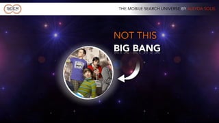 THE MOBILE SEARCH UNIVERSE BY ALEYDA SOLIS




NOT THIS
BIG BANG
 