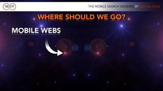 THE MOBILE SEARCH UNIVERSE BY ALEYDA SOLIS


     WHERE SHOULD WE GO?
MOBILE WEBS
 