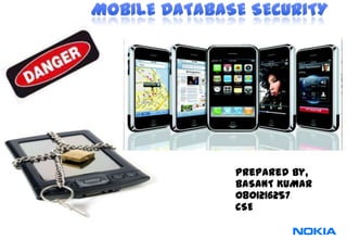 Prepared by,
                                                                     BASANT KUMAR
                                                                     0801216257
                                                                     CSE

1   © NOKIA   mobile-security.PPT/ 11/12/2011 / N.Asokan (NRC/COM)
 