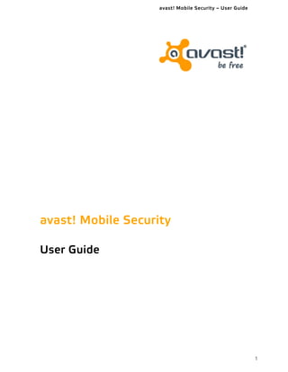 avast! Mobile Security – User Guide
1
avast! Mobile Security
User Guide
Created by Trevor Robinson
Avast Software
October, 2012
 