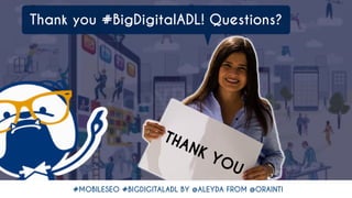 #MOBILESEO #BIGDIGITALADL BY @ALEYDA FROM @ORAINTI
Thank you #BigDigitalADL! Questions?
 