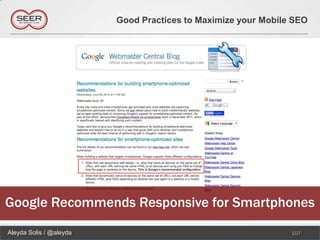 Good Practices to Maximize your Mobile SEO




Google Recommends Responsive for Smartphones
Aleyda Solis / @aleyda                                         107
 